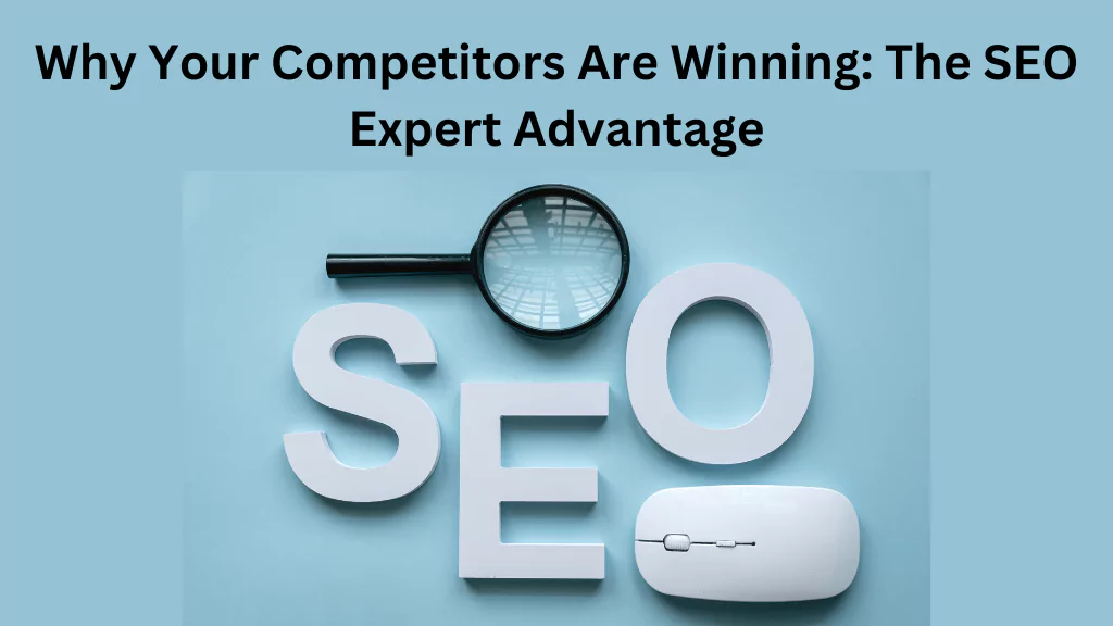 Why Your Competitors Are Winning: The SEO Expert Advantage