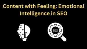 Content with Feeling: Why Emotional Intelligence is SEO's Secret Weapon