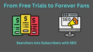 From Free Trials to Forever Fans: Converting Searchers into Subscribers with SEO