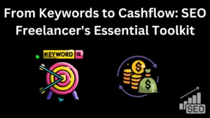 From Keywords to Cashflow: The SEO Freelancer's Essential Toolkit