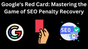 Google's Red Card: Mastering the Game of SEO Penalty Recovery