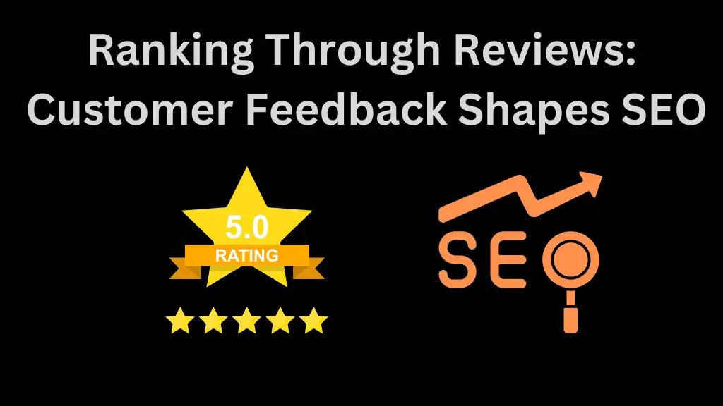 Ranking Through Reviews: How Customer Feedback Shapes SEO