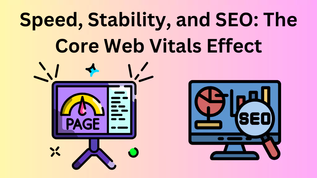 Speed, Stability, and SEO: The Core Web Vitals Effect