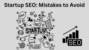 Startup SEO: 5 Common Mistakes to Avoid and How to Do It Right