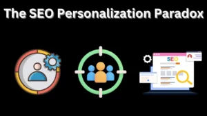 The SEO Personalization Paradox: Balancing Broad Reach with Individual Relevance