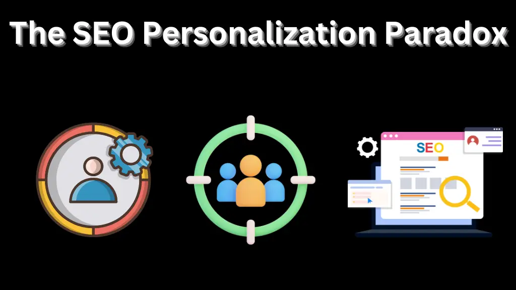 The SEO Personalization Paradox: Balancing Broad Reach with Individual Relevance
