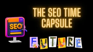 The SEO Time Capsule: Predictions for the Pioneers of the Next Digital Decade