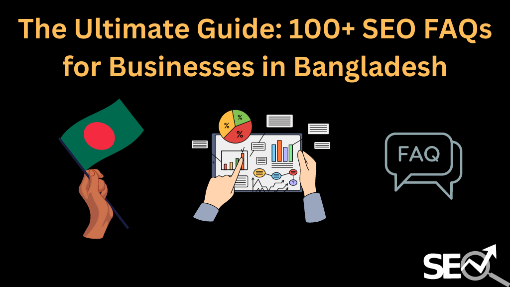 The Ultimate Guide: 100+ SEO FAQs for Businesses in Bangladesh