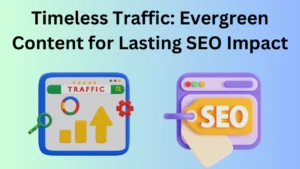 Timeless Traffic: Crafting Evergreen Content for Lasting SEO Impact