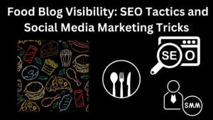 Food Blog Visibility: SEO Tactics and Social Media Marketing Tricks