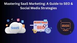 Mastering SaaS Marketing: A Guide to SEO & Social Media Strategies