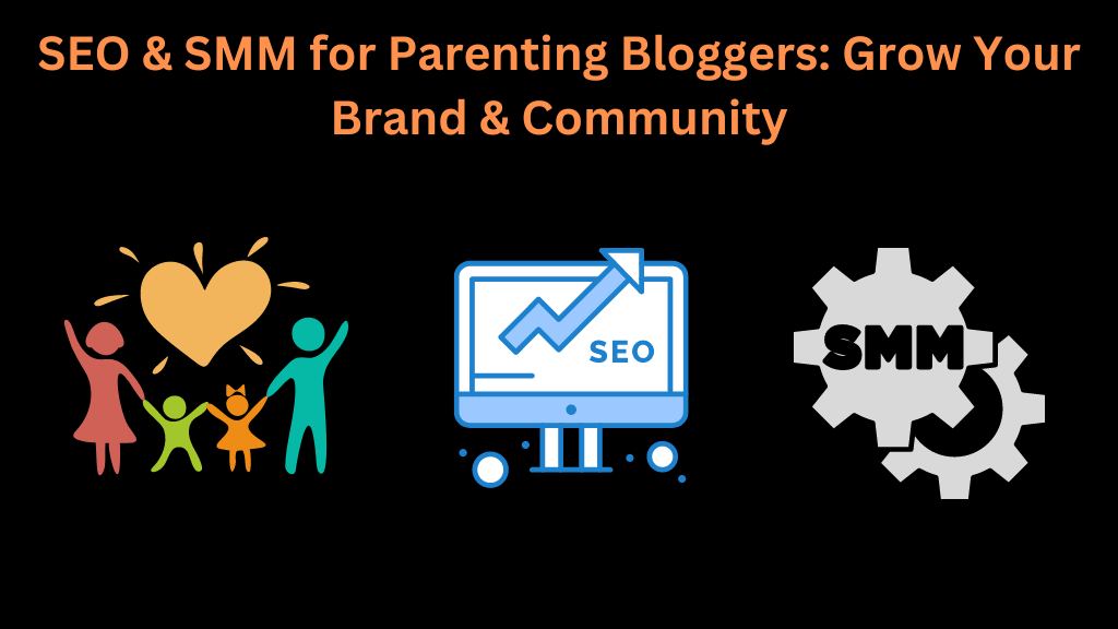 SEO & SMM for Parenting Bloggers: Grow Your Brand & Community