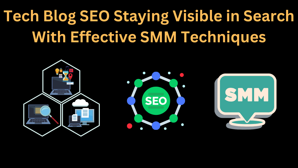 Tech Blog SEO Staying Visible in Search With Effective SMM Techniques