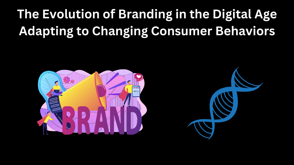 The Evolution of Branding in the Digital Age Adapting to Changing Consumer Behaviors