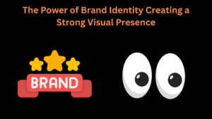 The Power of Brand Identity Creating a Strong Visual Presence