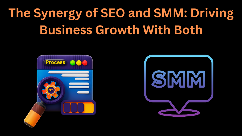 The Synergy of SEO and SMM: Driving Business Growth With Both