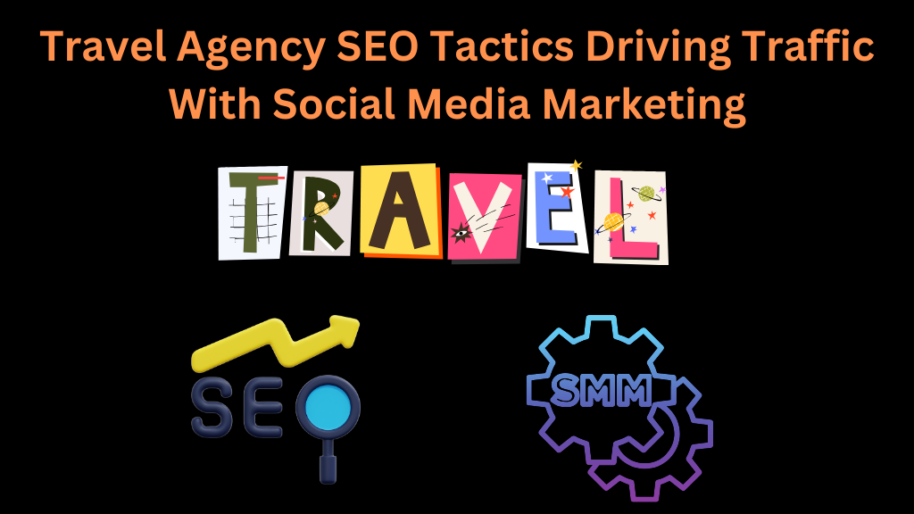 Travel Agency SEO Tactics Driving Traffic With Social Media Marketing