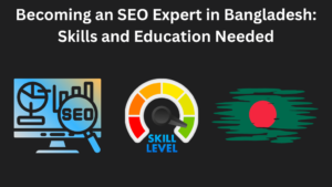 Becoming an SEO Expert in Bangladesh Skills and Education Needed