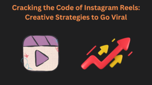 Cracking the Code of Instagram Reels: Creative Strategies to Go Viral