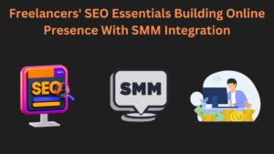 Freelancers' SEO Essentials Building Online Presence With SMM Integration