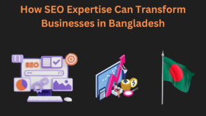 How SEO Expertise Can Transform Businesses in Bangladesh