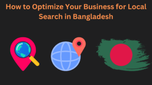 How to Optimize Your Business for Local Search in Bangladesh