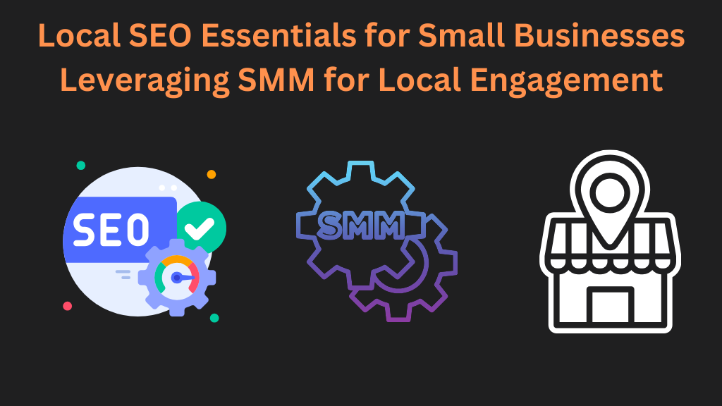 Local SEO Essentials for Small Businesses Leveraging SMM for Local Engagement