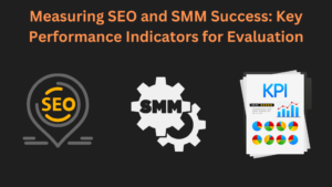 Measuring SEO and SMM Success: Key Performance Indicators for Evaluation