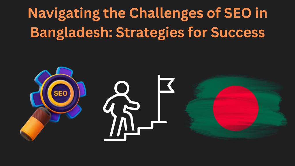 Navigating the Challenges of SEO in Bangladesh: Strategies for Success