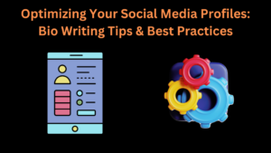 Optimizing Your Social Media Profiles: Bio Writing Tips & Best Practices