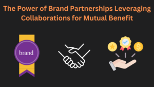The Power of Brand Partnerships Leveraging Collaborations for Mutual Benefit
